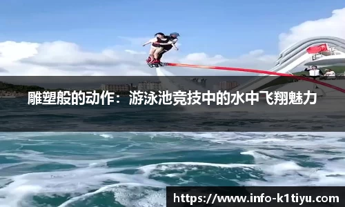 雕塑般的动作：游泳池竞技中的水中飞翔魅力