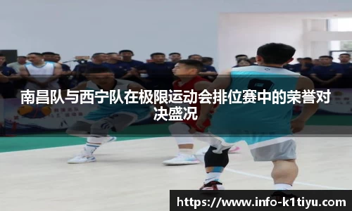 南昌队与西宁队在极限运动会排位赛中的荣誉对决盛况