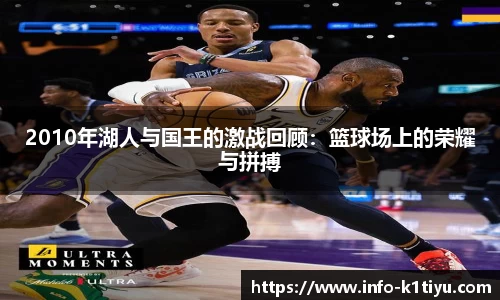 2010年湖人与国王的激战回顾：篮球场上的荣耀与拼搏